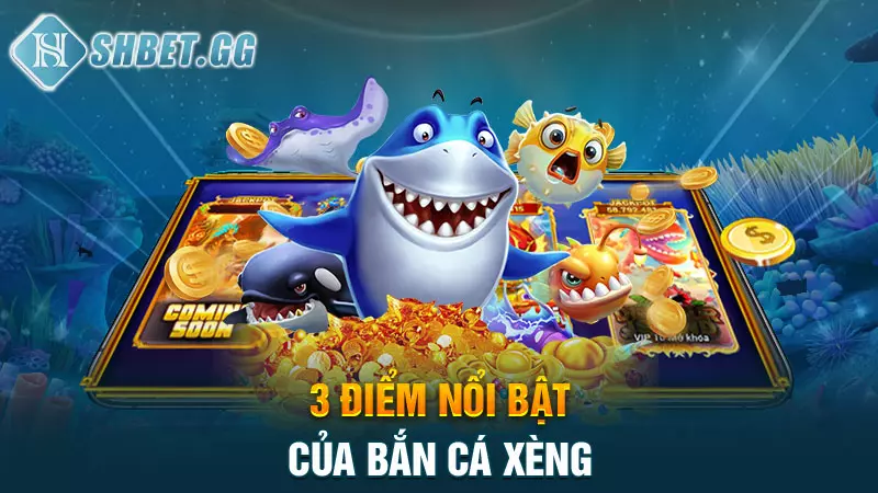 Bắn cá xèng - Sân chơi giải trí, đổi thưởng hấp dẫn 4 3 điểm nổi bật của bắn cá xèng